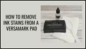 Quick Crafting Tip – How to Remove Ink Stains from a Versamark Pad